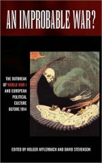 An Improbable War? the Outbreak of World War I and European Political Culture Before 1914 - Holger Afflerbach, David Stevenson