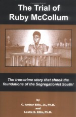 The Trial of Ruby McCollum: The True-Crime Story That Shook the Foundations of the Segregationist South! - C. Arthur Ellis Jr.