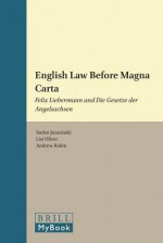 English Law Before Magna Carta: Felix Liebermann and "Die Gesetze Der Angelsachsen" - Simon Claude Mimouni, Lisi Oliver, Andrew Rabin