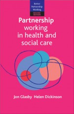 Partnership Working in Health and Social Care: What Is Integrated Care and How Can We Deliver It? Second Edition - Jon Glasby, Helen Dickinson