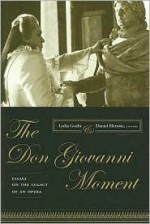 The <i>Don Giovanni</i> Moment: Essays on the Legacy of an Opera - Lydia Goehr, Daniel Alan Herwitz