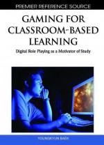 Gaming for Classroombased Learning: Digital Role Playing as a Motivator of Study - Youngkyun Baek