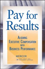 Pay for Results: Aligning Executive Compensation with Business Performance - Mercer