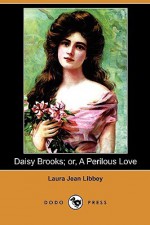 Daisy Brooks; Or, a Perilous Love (Dodo Press) - Laura Jean Libbey