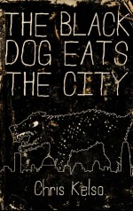 The Black Dog Eats the City - Chris Kelso