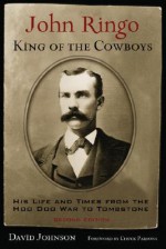 John Ringo, King of the Cowboys: His Life and Times from the Hoo Doo War to Tombstone - David Johnson, Chuck Parsons