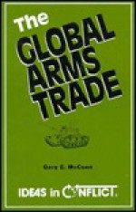 The Global Arms Trade (Ideas in Conflict Series) - Gary E. McCuen