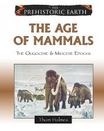 The Age of Mammals: The Oligocene & Miocene Epochs - Thom Holmes