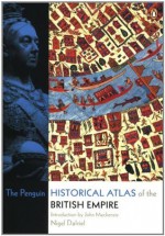 The Penguin Historical Atlas of the British Empire - Nigel Dalziel, John MacKenzie