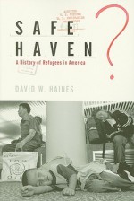 Safe Haven?: A History Of Refugees In America - David Haines