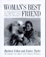 Woman's Best Friend: A Celebration of Dogs and Their Women - Barbara E. Cohen, Louise Taylor