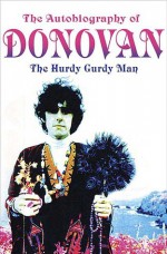 The Autobiography of Donovan: The Hurdy Gurdy Man - Donovan Leitch