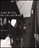 Andre Kertesz, His Life and Work - Pierre Borhan