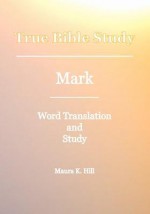 True Bible Study - Mark - Maura K. Hill