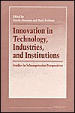 Innovation in Technology, Industries, and Institutions: Studies in Schumpeterian Perspectives - Yuichi Shionoya, Yuichi Shionoya