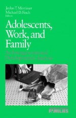 Adolescents, Work, and Family: An Intergenerational Developmental Analysis - Mortimer, Michael Finch