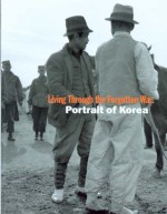 Living Through the Forgotten War: Portrait of Korea - Patrick Dowdey, Bruce Cumings, Wei Hsin GUI