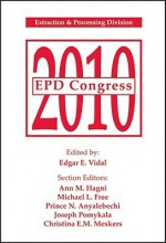 Epd Congress 2010: Extraction and Processing Division - Edgar E. Vidal, Ann M. Hagni, Michael L. Free, Prince N. Anyalebechi, Joseph Pomykala, Christina E. M. Meskers