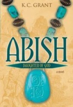 Abish: Daughter of God: A Novel - K.C. Grant