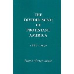 The Divided Mind of Protestant America, 1880-1930 - Ferenc Szasz, Wayne Flynt, Edith Blumhofer