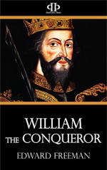 William the Conqueror - Edward Augustus Freeman