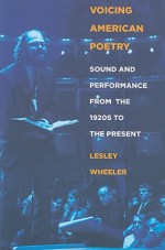 Voicing American Poetry: Sound and Performance from the 1920s to the Present - Lesley Wheeler