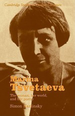 Marina Tsvetaeva: The Woman, Her World, and Her Poetry - Simon Karlinsky