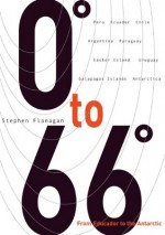 0 to 66 - From Ecuador to the Antarctic - Stephen J. Flanagan