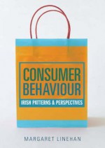 Consumer Behaviour: Irish Patterns & Perspectives - Margaret Linehan