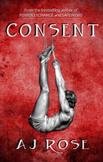 Consent (Power Exchange Book 3) - AJ Rose