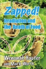 Zapped! Irradiation and the Death of Food - Wenonah Hauter, Mark Worth