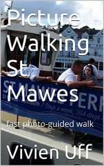 Picture Walking St Mawes: fast photo-guided walk (walk the talk e-guides Book 5) - Vivien Uff