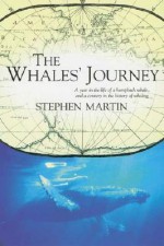 The Whales' Journey: A Year in the Life of a Humpback Whale, and a Century in the History of Whaling - Stephen Martin