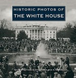 Historic Photos of the White House - Emily J. Salmon, John S. Salmon