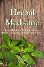 Herbal Medicine: A Practical Guide to Herbal Supplements, Herbal Remedies and Natural Herb Recipes (Herbs and Spices For Living Long, Healthy and Full Life) - Linda Parker