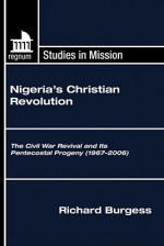 Nigeria's Christian Revolution: The Civil War Revival and Its Pentecostal Progeny (1967-2006) - Richard Burgess, Daniel W. Draney