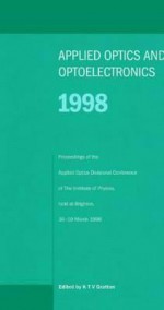 Applied Optics and Opto-Electronics 1998, Proceedings of the Applied Optics Divisional Conference of the Institute of Physics, Held at Brighton, 16-19 March 1998 - Institute of Physics, K. T. Grattan