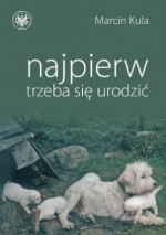 Najpierw trzeba się urodzić - Marcin Kula