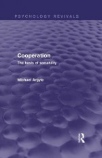 Cooperation (Psychology Revivals): The basis of sociability - Michael Argyle