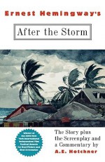 Ernest Hemingway's After the Storm: The Story plus the Screenplay and a Commentary - Ernest Hemingway, A.E. Hotchner