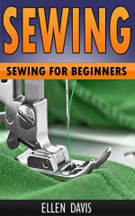 Sewing: Sewing For Beginners (With Images): (Sewing Patterns, Sewing Projects, How to Sew, Sewing for Beginners) - Ellen Davis