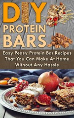 Protein Bars! DIY Protein Bars: Easy Peasy Protein Bar Recipes That You Can Make At Home Without Any Hassle (Protein power, Protein Bars, Protein Shakes Book 1) - Mark O'Connell