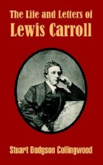 The Life and Letters of Lewis Carroll - Stuart Dodgson Collingwood