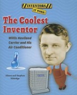 The Coolest Inventor: Willis Haviland Carrier and His Air Conditioner - Alison Eldridge, Stephen Eldridge