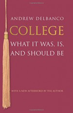 College: What It Was, Is, and Should Be - Andrew Delbanco, Andrew Delbanco