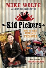 Kid Pickers: How to Turn Junk into Treasure - Mike Wolfe, Lily Sprengelmeyer, Mike Right