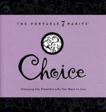 Choice: Choosing the Proactive Life You Want to Live (The Portable 7 Habits Series) - Franklin Covey Company