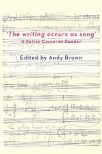 'The Writing Occurs as Song': A Kelvin Corcoran Reader - Andy Brown