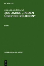 200 Jahre "Reden Uber Die Religion": Akten Des 1. Internationalen Kongresses Der Schleiermacher-Gesellschaft, Halle, 14.-17. Marz 1999. Anhang: Spalding, Johann Joachim. Religion, Eine Angelegenheit Des Menschen. Leipzig 1797 - Ulrich Barth, Claus-Dieter Osthavener, Claus-Dieter Osth Vener