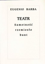 Teatr. Samotność, rzemiosło, bunt - Eugenio Barba